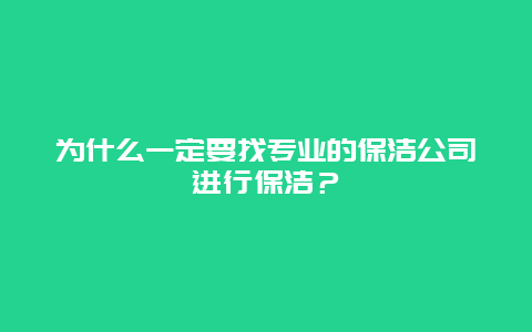 为什么一定要找专业的保洁公司进行保洁？_http://www.365jiazheng.com_保洁卫生_第1张