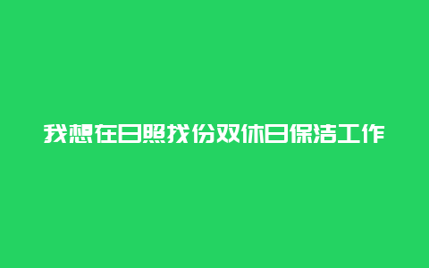 我想在日照找份双休日保洁工作