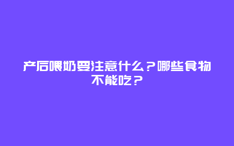 产后喂奶要注意什么？哪些食物不能吃？