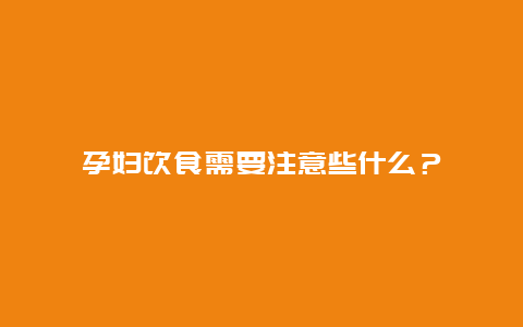 孕妇饮食需要注意些什么？