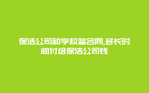 保洁公司和学校答合同,多长时间付给保洁公司钱