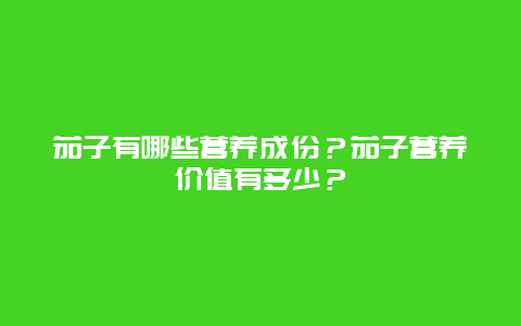 茄子有哪些营养成份？茄子营养价值有多少？