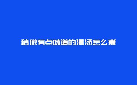 稍微有点味道的清汤怎么煮