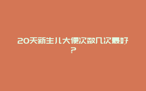 20天新生儿大便次数几次最好？