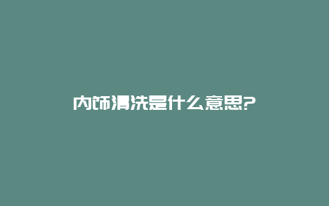 内饰清洗是什么意思?