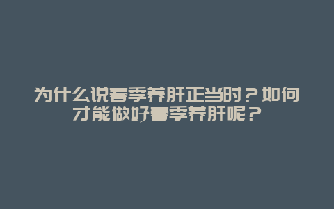 为什么说春季养肝正当时？如何才能做好春季养肝呢？