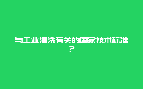 与工业清洗有关的国家技术标准？