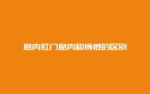 息肉肛门息肉和痔疮的区别