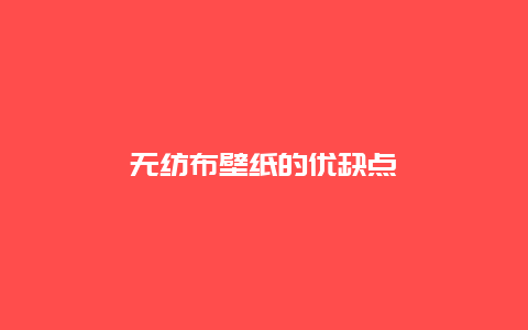 无纺布壁纸的优缺点_http://www.365jiazheng.com_保洁卫生_第1张