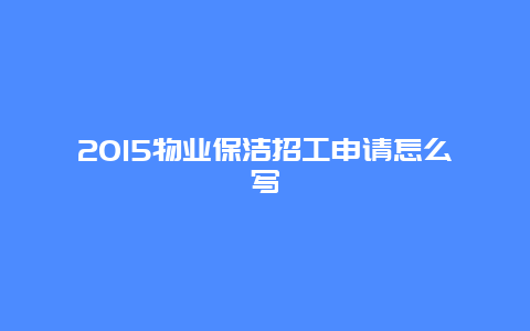 2015物业保洁招工申请怎么写