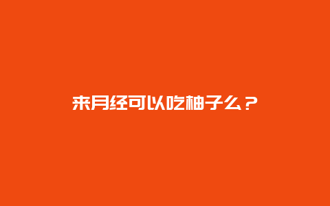 来月经可以吃柚子么？