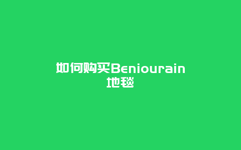 如何购买Beniourain地毯