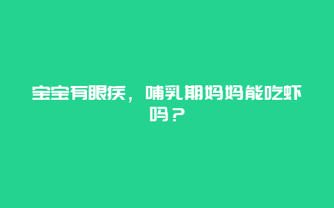 宝宝有眼疾，哺乳期妈妈能吃虾吗？