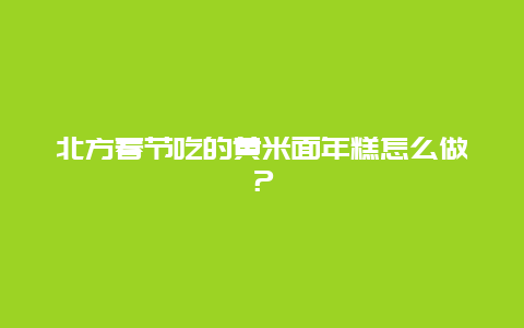 北方春节吃的黄米面年糕怎么做？