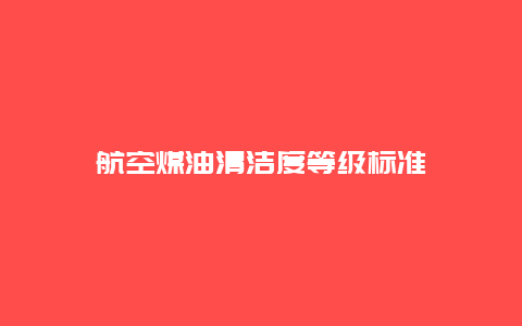 航空煤油清洁度等级标准