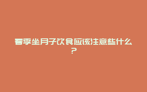 春季坐月子饮食应该注意些什么？