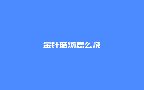 金针菇汤怎么烧