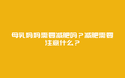 母乳妈妈需要减肥吗？减肥需要注意什么？