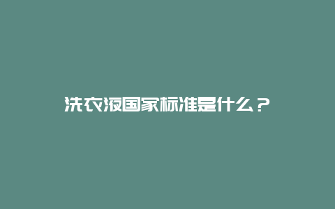 洗衣液国家标准是什么？