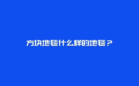 方块地毯什么样的地毯？