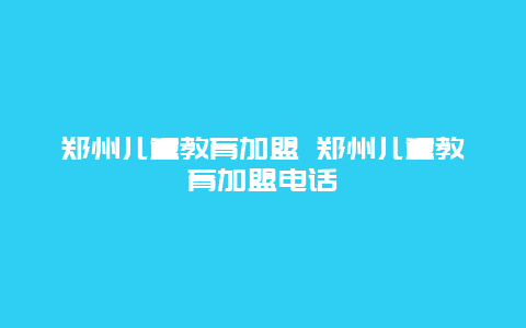 郑州儿童教育加盟 郑州儿童教育加盟电话