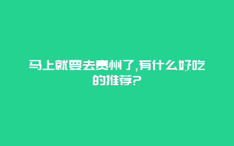 马上就要去贵州了,有什么好吃的推荐?