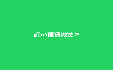 鲫鱼清汤做法？