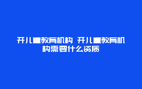 开儿童教育机构 开儿童教育机构需要什么资质