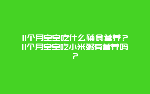 11个月宝宝吃什么辅食营养？11个月宝宝吃小米粥有营养吗？