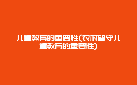 儿童教育的重要性(农村留守儿童教育的重要性)