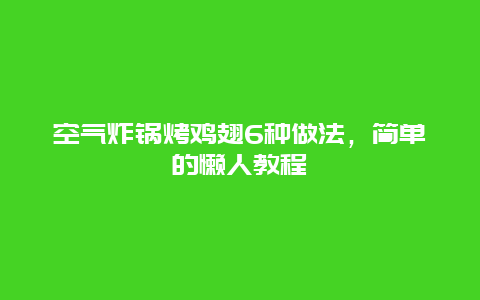 空气炸锅烤鸡翅6种做法，简单的懒人教程