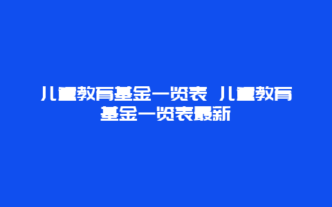 儿童教育基金一览表 儿童教育基金一览表最新