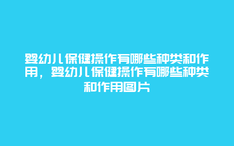 婴幼儿保健操作有哪些种类和作用，婴幼儿保健操作有哪些种类和作用图片