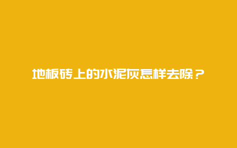 地板砖上的水泥灰怎样去除？