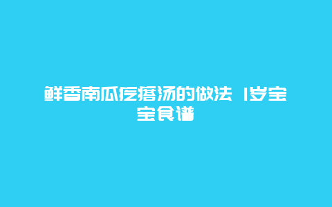 鲜香南瓜疙瘩汤的做法 1岁宝宝食谱