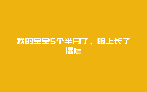 我的宝宝5个半月了，脸上长了湿疹