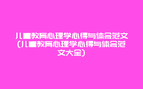 儿童教育心理学心得与体会范文(儿童教育心理学心得与体会范文大全)