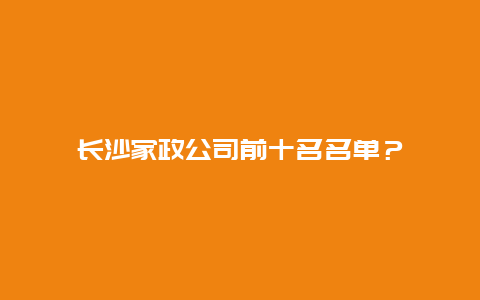 长沙家政公司前十名名单？