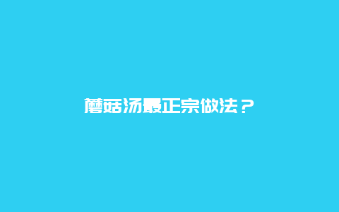 蘑菇汤最正宗做法？