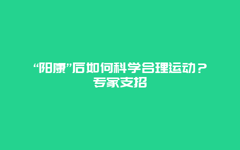 “阳康”后如何科学合理运动？专家支招