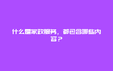 什么是家政服务，都包含哪些内容？