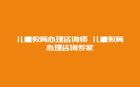 儿童教育心理咨询师 儿童教育心理咨询专家