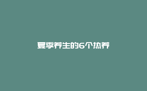 夏季养生的6个热养