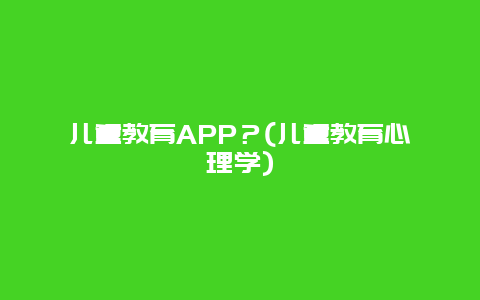 儿童教育APP？(儿童教育心理学)