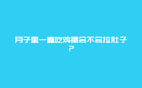 月子里一直吃鸡蛋会不会拉肚子？