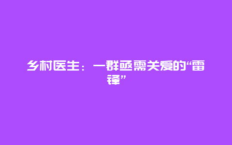 乡村医生：一群亟需关爱的“雷锋”