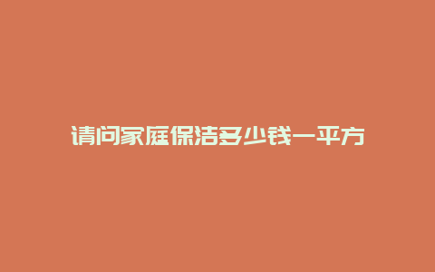 请问家庭保洁多少钱一平方