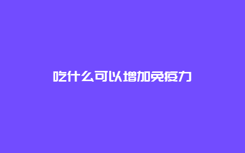 吃什么可以增加免疫力