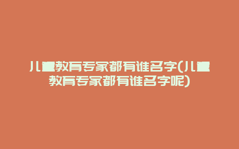 儿童教育专家都有谁名字(儿童教育专家都有谁名字呢)