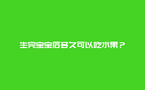 生完宝宝后多久可以吃水果？